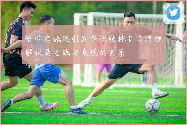 哈登忠诚观引发争议铁林直言其理解仅是金钱与表现的关系