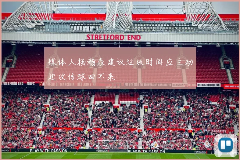 媒体人杨瀚森建议垃圾时间应主动进攻传球回不来