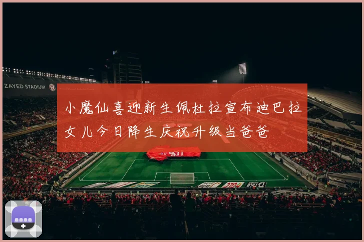 小魔仙喜迎新生佩杜拉宣布迪巴拉女儿今日降生庆祝升级当爸爸