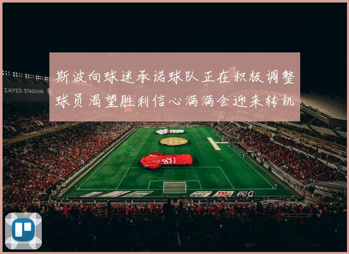 斯波向球迷承诺球队正在积极调整球员渴望胜利信心满满会迎来转机
